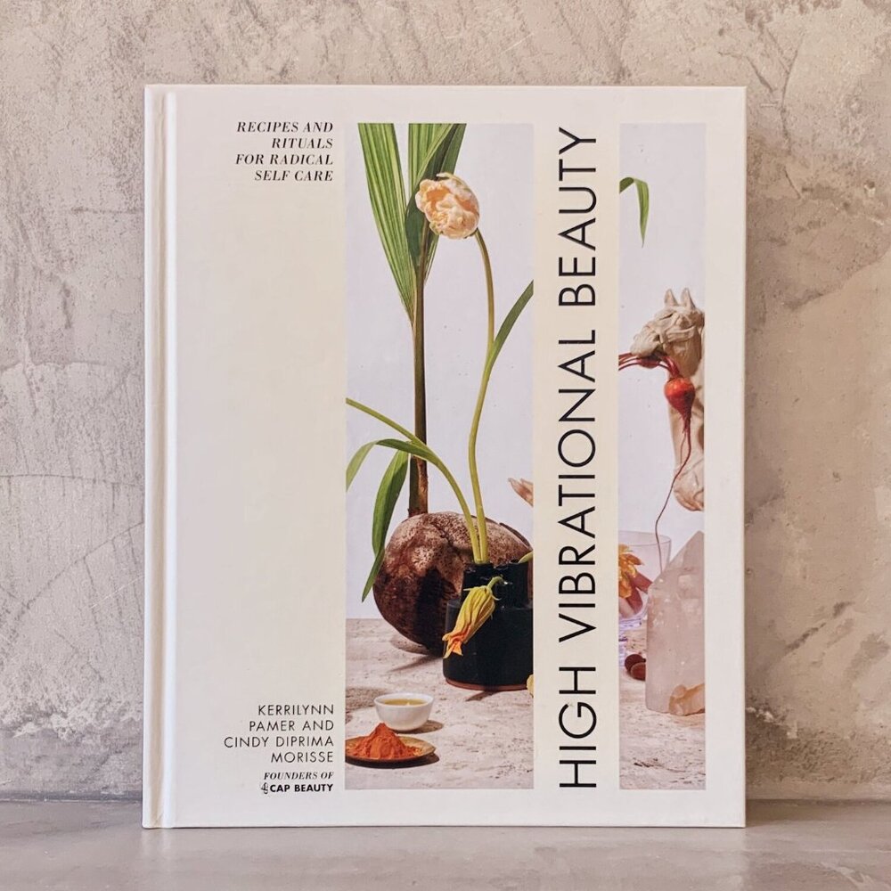 High Vibrational Beauty: Recipes & Rituals for Radical Self Care